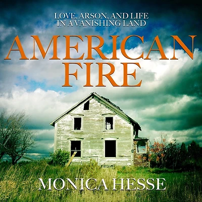 American Fire: Love, Arson, and Life a Vanishing Land