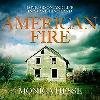 American Fire: Love, Arson, and Life a Vanishing Land