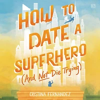 How to Date a Superhero (And Not Die Trying)