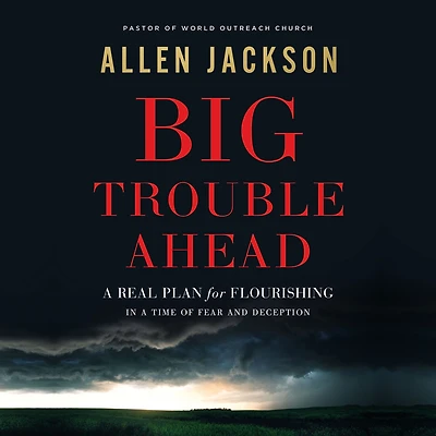 Big Trouble Ahead: a Real Plan for Flourishing Time of Fear and Deception