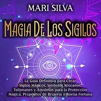 Magia de los sigilos: la guía definitiva para crear sigilos mágicos, símbolos wiccanos, talismanes y amuletos protección mágica, propósitos brujería buena fortuna