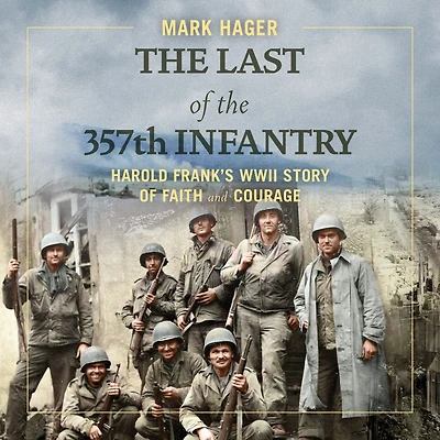 the Last of 357th Infantry: Harold Frank's WWII Story Faith and Courage