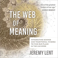 the Web of Meaning: Integrating Science and Traditional Wisdom to Find our Place Universe