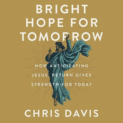 Bright Hope for Tomorrow: How Anticipating Jesus' Return Gives Strength Today