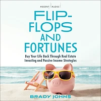 Flip-Flops and Fortunes: Buy Your Life Back Through Real Estate Investing Passive Income Strategies