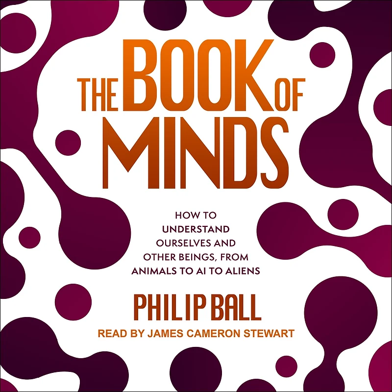 The Book of Minds: How to Understand Ourselves and Other Beings, from Animals AI Aliens