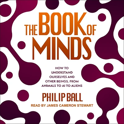 The Book of Minds: How to Understand Ourselves and Other Beings, from Animals AI Aliens