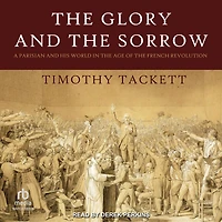 the Glory and Sorrow: A Parisian His World Age of French Revolution