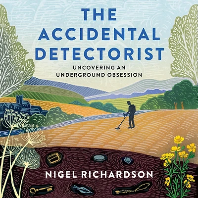 The Accidental Detectorist: Uncovering an Underground Obsession