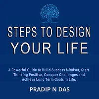 Steps To Design Your Life: A Powerful Guide to Build Success Mindset, Start Thinking Positive, Conquer Challenges and Achieve Long Term Goals in Life.