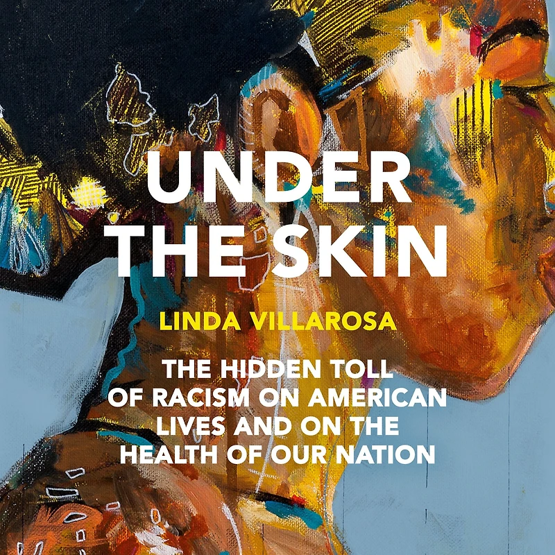 Under the Skin: Hidden Toll of Racism on American Lives and Health Our Nation