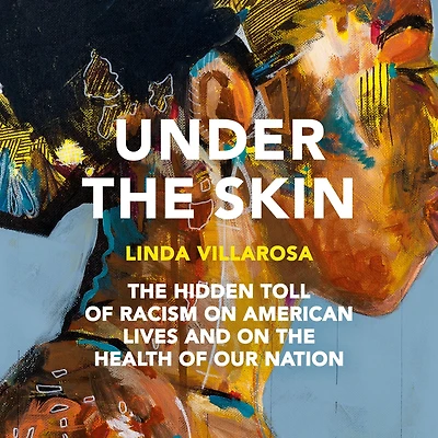 Under the Skin: Hidden Toll of Racism on American Lives and Health Our Nation