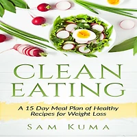 Clean Eating: A 15 Day Meal Plan of Healthy Recipes for Weight Loss