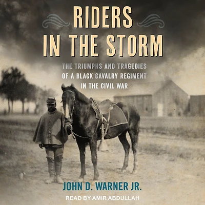 Riders the Storm: Triumphs and Tragedies of a Black Cavalry Regiment Civil War