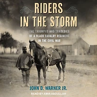 Riders the Storm: Triumphs and Tragedies of a Black Cavalry Regiment Civil War