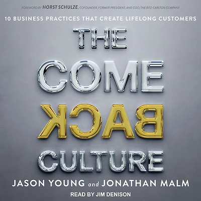 The Come Back Culture: 10 Business Practices That Create Lifelong Customers