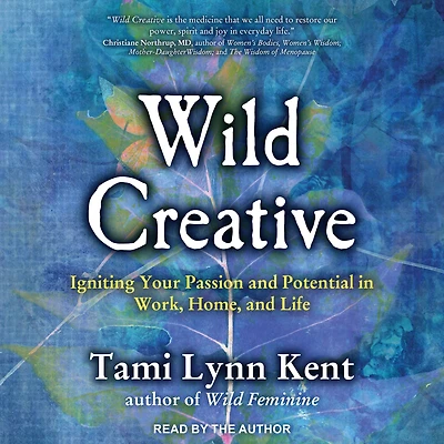 Wild Creative: Igniting Your Passion and Potential Work, Home, Life
