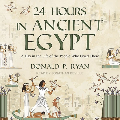 24 Hours Ancient Egypt: A Day the Life of People Who Lived There