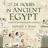 24 Hours Ancient Egypt: A Day the Life of People Who Lived There