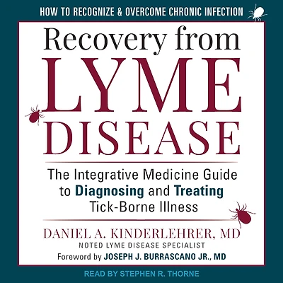 Recovery from Lyme Disease: The Integrative Medicine Guide to Diagnosing and Treating Tick-Borne Illness