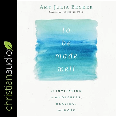 to Be Made Well: An Invitation Wholeness, Healing, and Hope