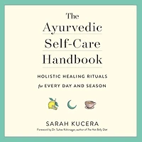 The Ayurvedic Self-Care Handbook: Holistic Healing Rituals for Every Day and Season
