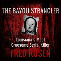 The Bayou Strangler: Louisiana's Most Gruesome Serial Killer