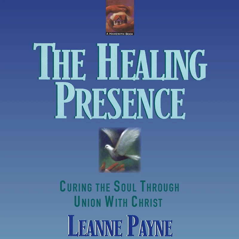 The Healing Presence: Curing Soul Through Union With Christ