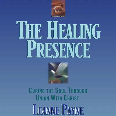The Healing Presence: Curing Soul Through Union With Christ