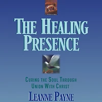 The Healing Presence: Curing Soul Through Union With Christ