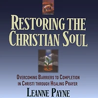 Restoring The Christian Soul: Overcoming Barriers to Completion Christ Through Healing prayer