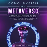 Cómo invertir en el Metaverso: De principiantes a avanzados. Maximiza tus beneficios invirtiendo en NFTs y criptomonedas. Mentalidad de inversor y construcción de tu portafolio según tu presupuesto