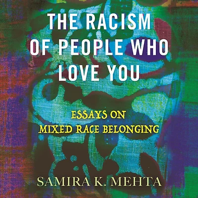 The Racism of People Who Love You: Essays on Mixed Race Belonging
