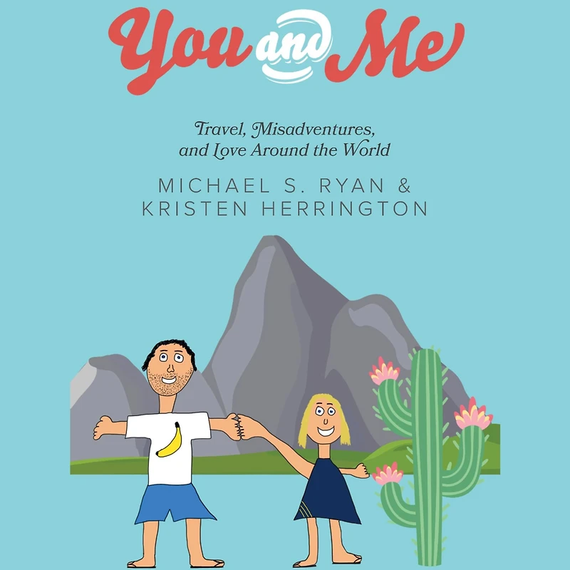 You and Me: Travel, Misadventures, Love Around the World