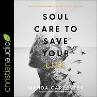 Soul Care to Save Your Life: How Radical Honesty Leads Real Healing