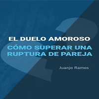 El duelo amoroso. Cómo superar una ruptura de pareja (Abridged)