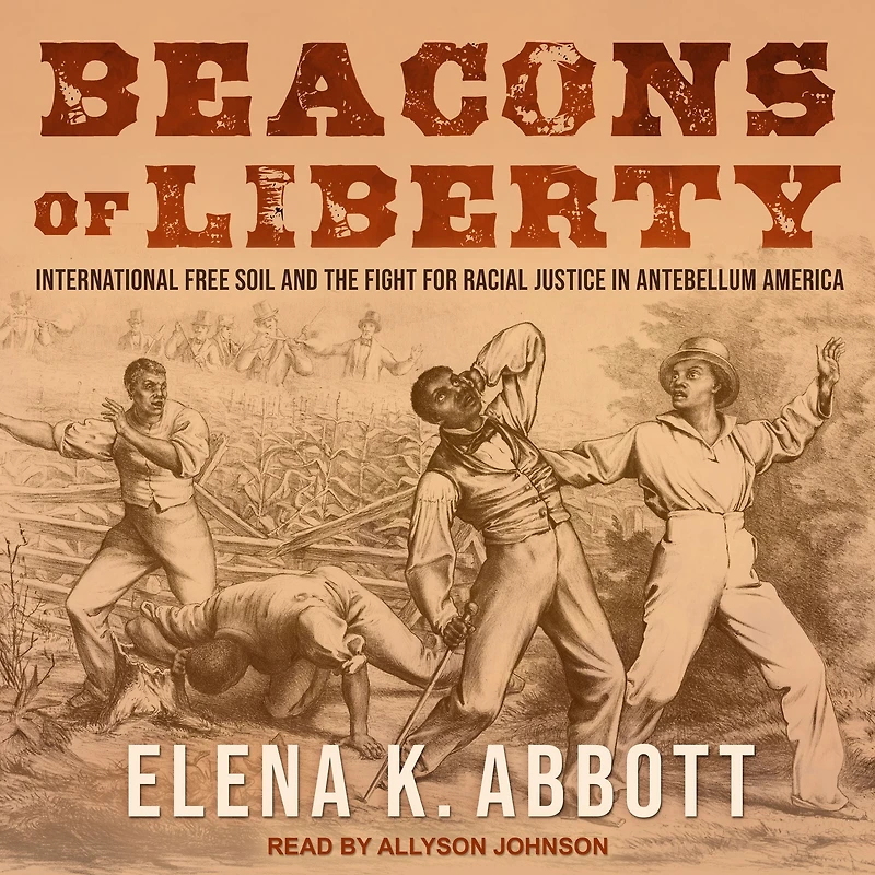 Beacons of Liberty: International Free Soil and the Fight for Racial Justice Antebellum America