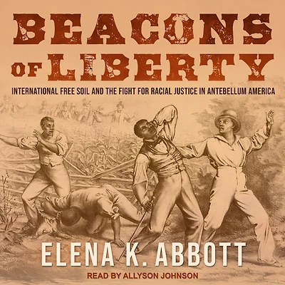 Beacons of Liberty: International Free Soil and the Fight for Racial Justice Antebellum America