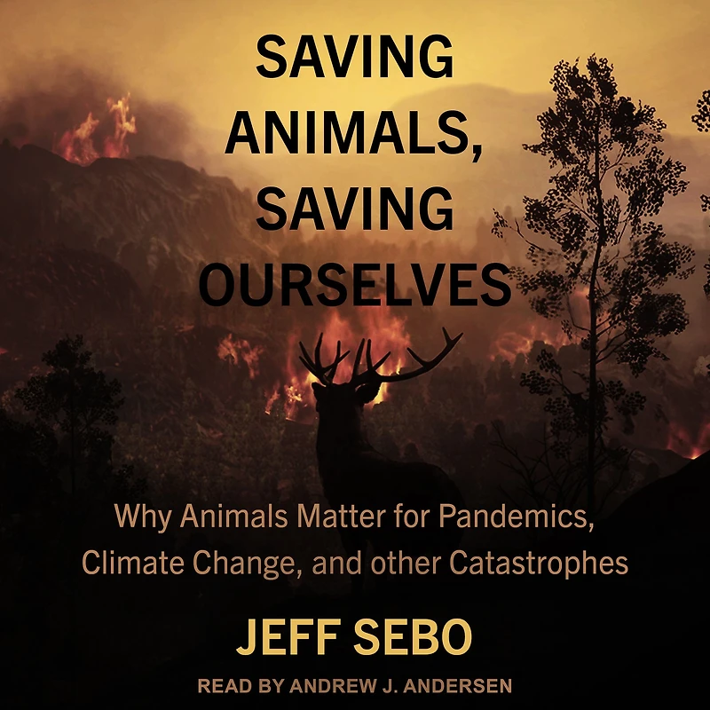 Saving Animals, Ourselves: Why Animals Matter for Pandemics, Climate Change, and other Catastrophes