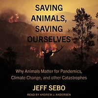 Saving Animals, Ourselves: Why Animals Matter for Pandemics, Climate Change, and other Catastrophes