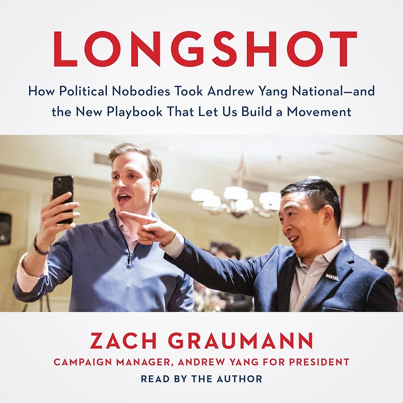 Longshot: How Political Nobodies Took Andrew Yang National-and the New Playbook That¿