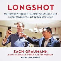 Longshot: How Political Nobodies Took Andrew Yang National-and the New Playbook That¿
