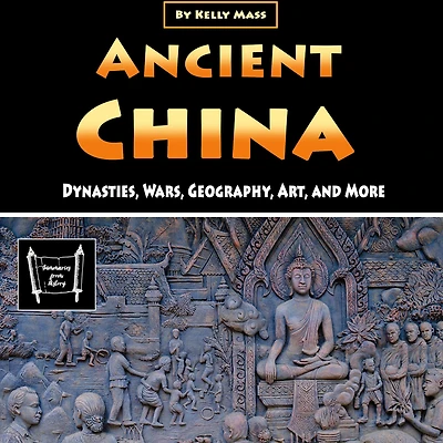 Ancient China: Dynasties, Wars, Geography, Art, and More