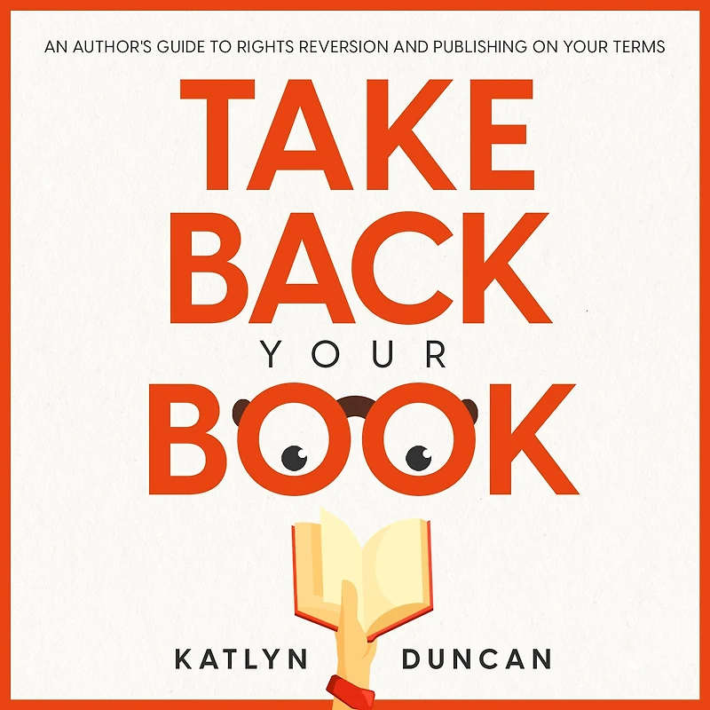 Take Back Your Book: An Author's Guide to Rights Reversion and Publishing on Terms
