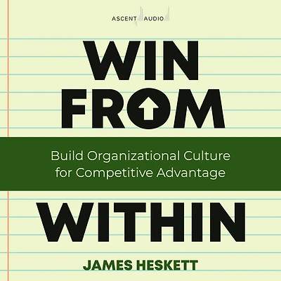 Win from Within: Build Organizational Culture for Competitive Advantage