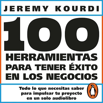 100 herramientas para tener éxito en los negocios: Todo lo que necesitas saber impulsar tu proyecto un solo libro
