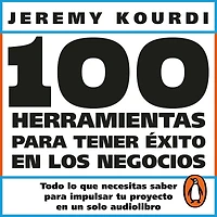 100 herramientas para tener éxito en los negocios: Todo lo que necesitas saber impulsar tu proyecto un solo libro