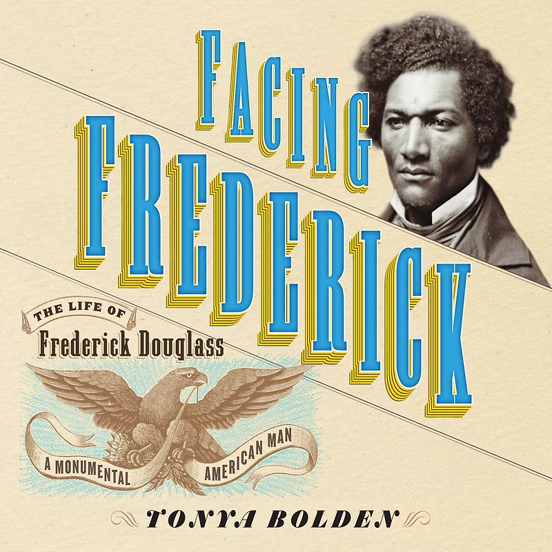 Facing Frederick: The Life of Frederick Douglass, a Monumental American Man