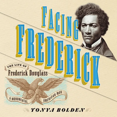 Facing Frederick: The Life of Frederick Douglass, a Monumental American Man