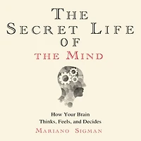 the Secret Life of Mind: How Your Brain Thinks, Feels, and Decides